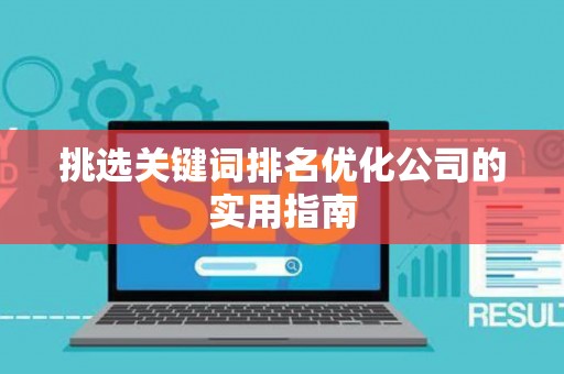 挑选关键词排名优化公司的实用指南